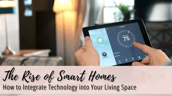 The Rise of Smart Homes: How to Integrate Technology into Your Living Space