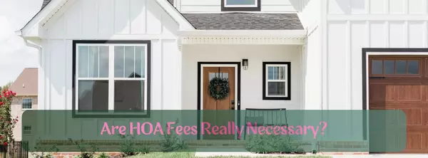 Are HOA Fees Really Necessary?,LeTouye Lowery