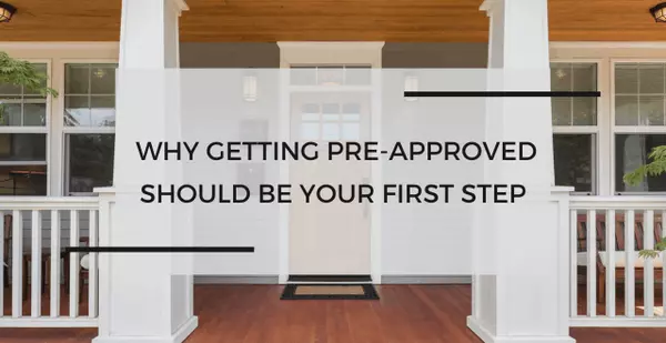 Why Getting Pre-Approved Should Be Your First Step