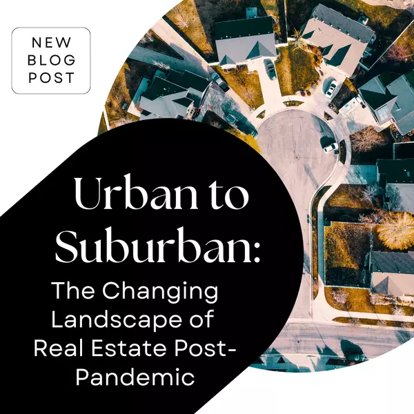 Urban to Suburban: The Changing Landscape of Real Estate Post-Pandemic