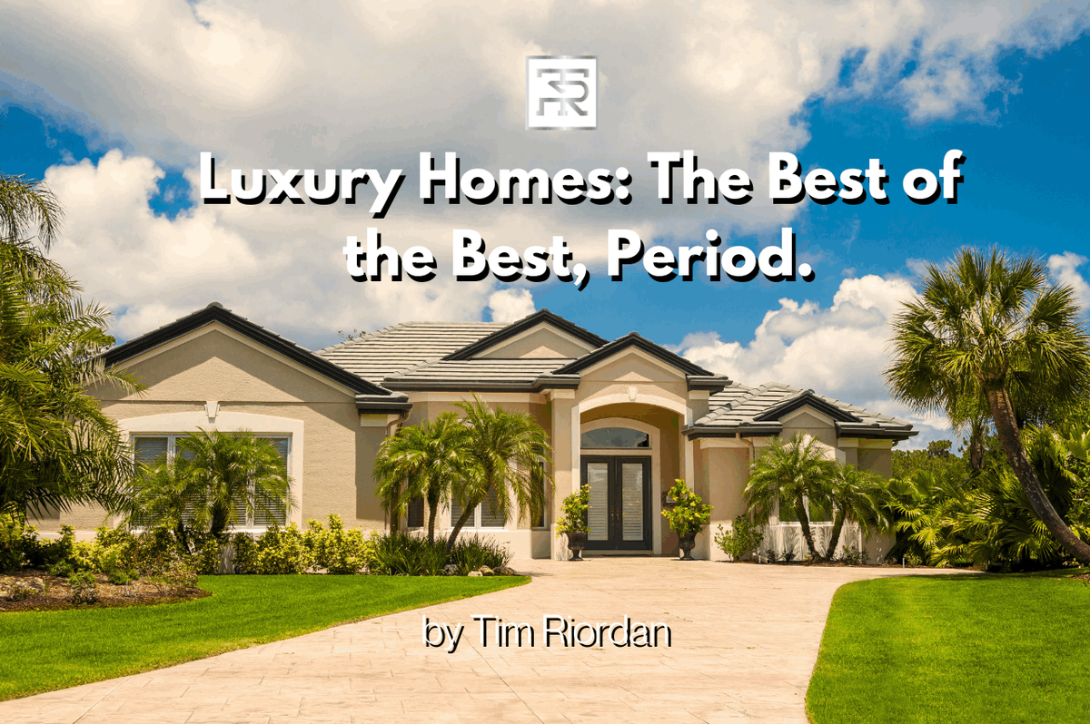 Luxury Homes: The Best of the Best, Period. - Tim Riordan - The Tim...