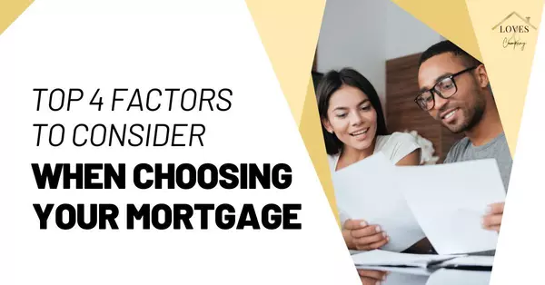 Top 4 Factors to Consider When Choosing Your Mortgage