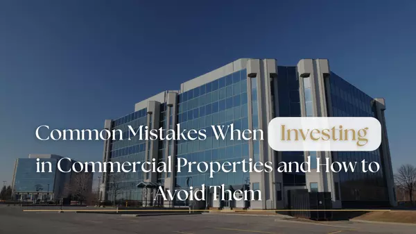 Common Mistakes When Investing in Commercial Properties and How to Avoid Them