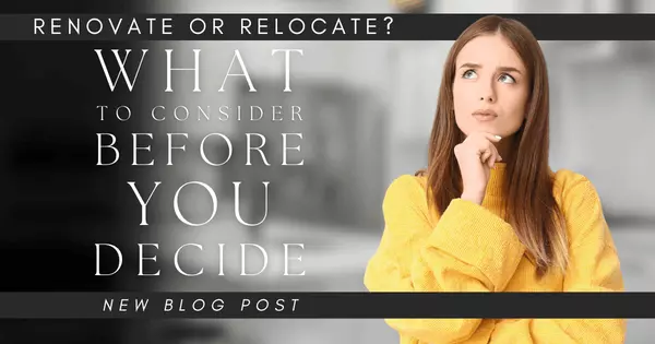 feature image of Renovate or Relocate? What to Consider Before You Decide