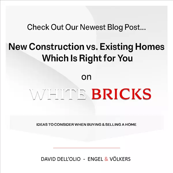 New Construction vs. Existing Homes: Which Is Right for You?,David Dell'Olio