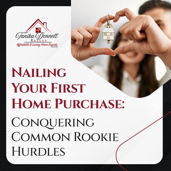 Nailing Your First Home Purchase: Conquering Common Rookie Hurdles,Tanika Donnell