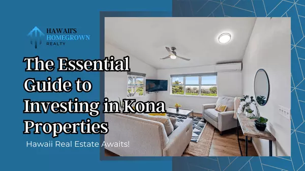 The Essential Guide to Investing in Kona Properties,Hawaiis Homegrown Realty LLC