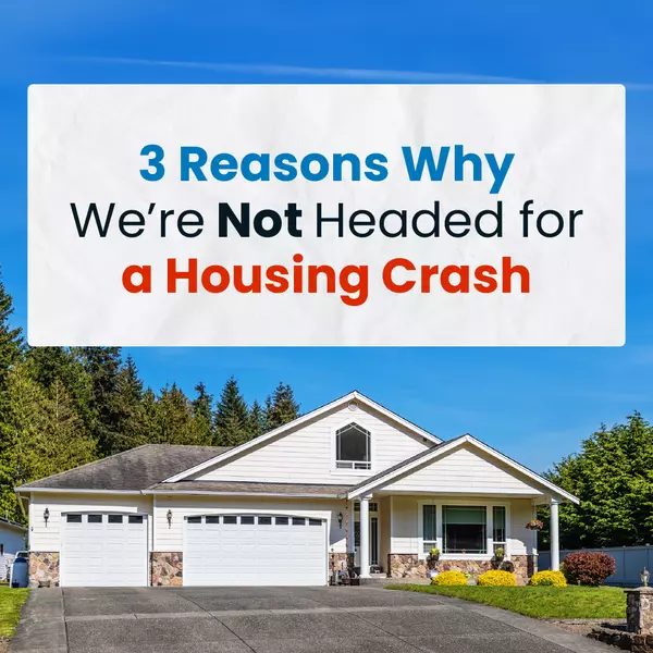 3 Reasons Why We Are Not Headed For a Housing Crash,Teresa Parker