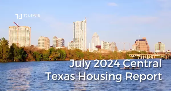 July 2024 Central Texas Housing Market Report,TJ Lewis Real Estate