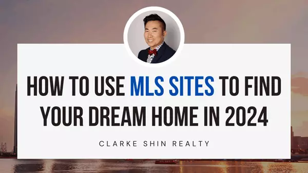 How to Use MLS Sites to Find Your Dream Home in 2024,Clarke Shin