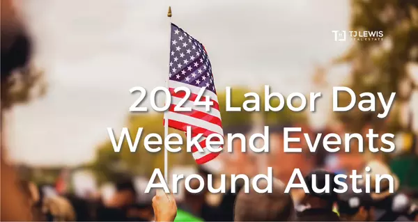 2024 Labor Day Weekend Events Around Austin,TJ Lewis Real Estate