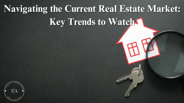 Navigating the Current Real Estate Market: Key Trends to Watch,Tiffany Ownbey