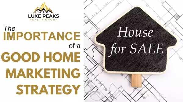 The Importance of a Good Marketing Strategy for Home Sales in Today's Modern Age