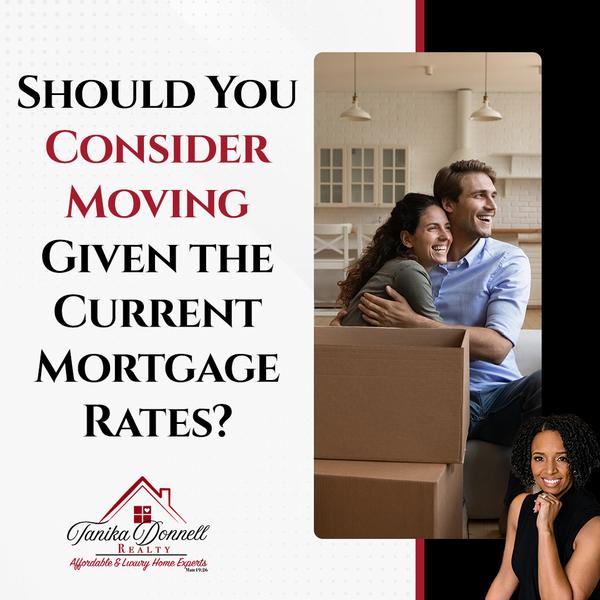 Should You Consider Moving Given the Current Mortgage Rates?,Tanika Donnell