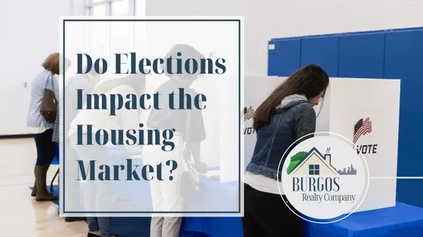 Do Elections Impact the Housing Market?,Burgos Realty Company