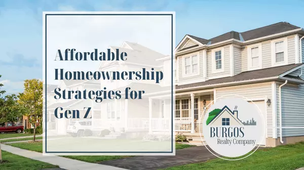 Affordable Homeownership Strategies for Gen Z ,Burgos Realty Company