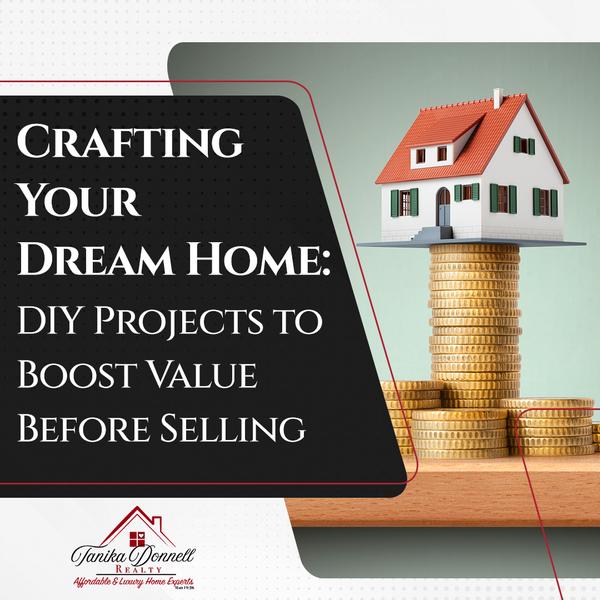 Crafting Your Dream Home: DIY Projects to Boost Value Before Selling,Tanika Donnell
