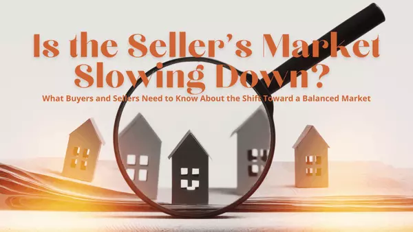 Is the Seller's Market Slowing Down? What Buyers and Sellers Need to Know About the Shift Toward a Balanced Market,Taylor Johnson