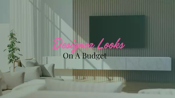 How To Get Designer Looks For Your Home On A Budget