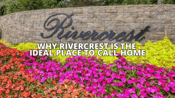 feature image of Why Rivercrest is the Ideal Place to Call Home