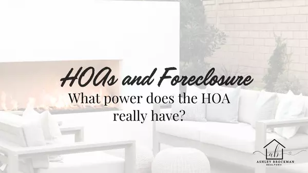 HOAs and Foreclosure. What power does the HOA really have? ,Ashley Brockman