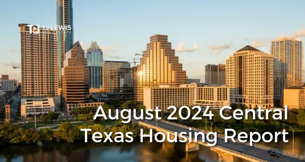 August 2024 Central Texas Housing Market Report,TJ Lewis Real Estate