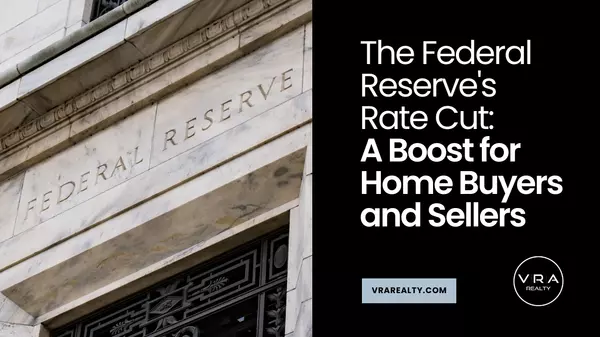 The Federal Reserve's Rate Cut: A Boost for Home Buyers and Sellers