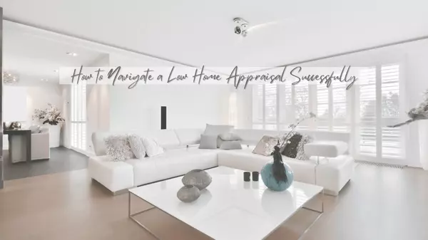 How to Navigate a Low Home Appraisal Successfully,Bold City Realty Group