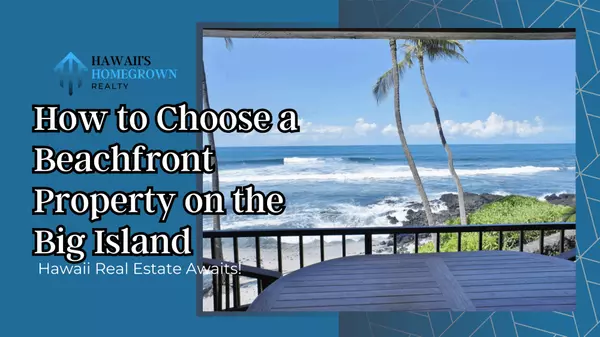 How to Choose a Beachfront Property on the Big Island,Hawaiis Homegrown Realty LLC