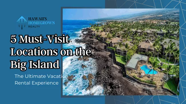 5 Must-Visit Locations on the Big Island ,Hawaiis Homegrown Realty LLC