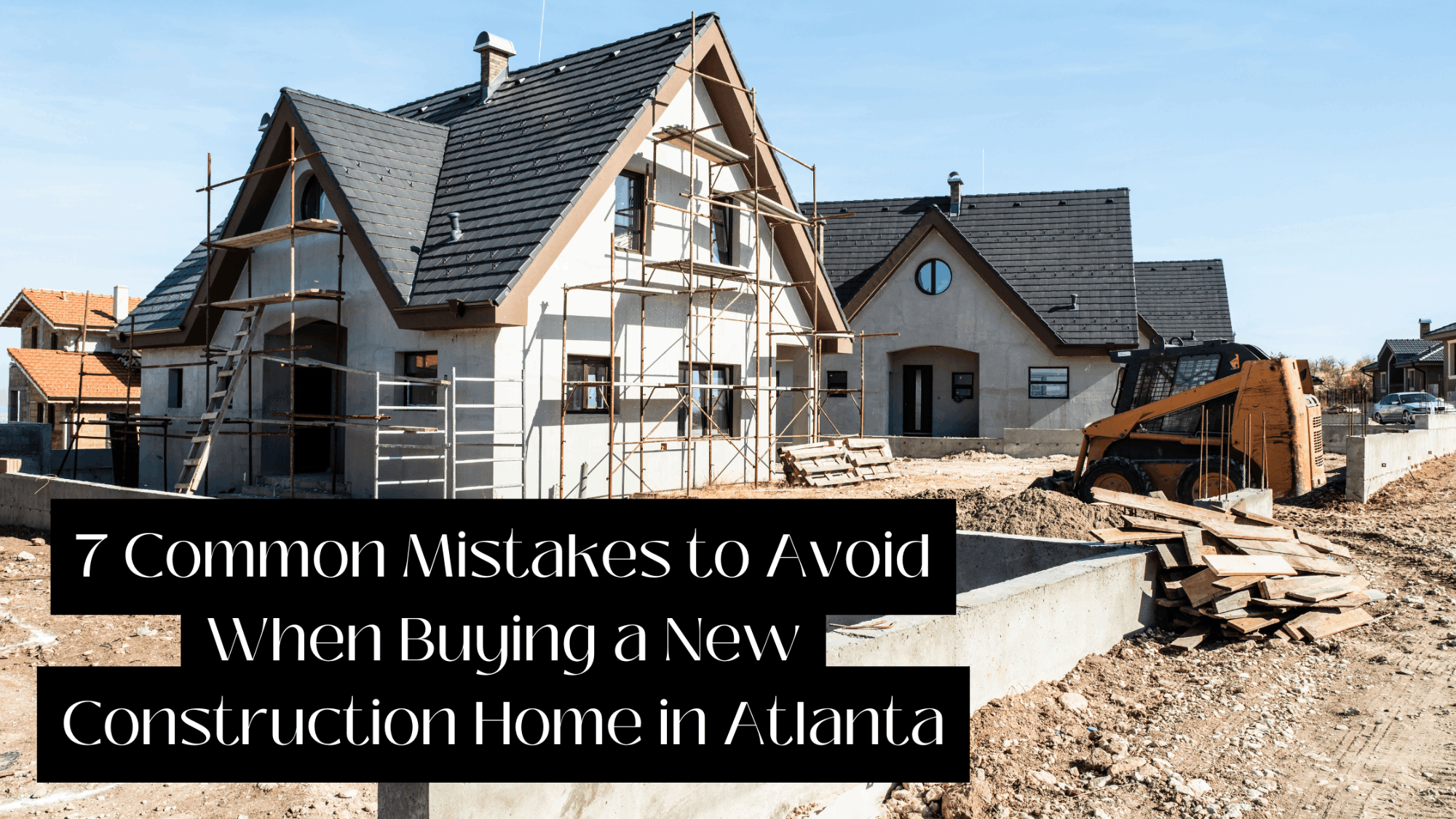 7 Common Mistakes to Avoid When Buying a New Construction Home in Atlanta