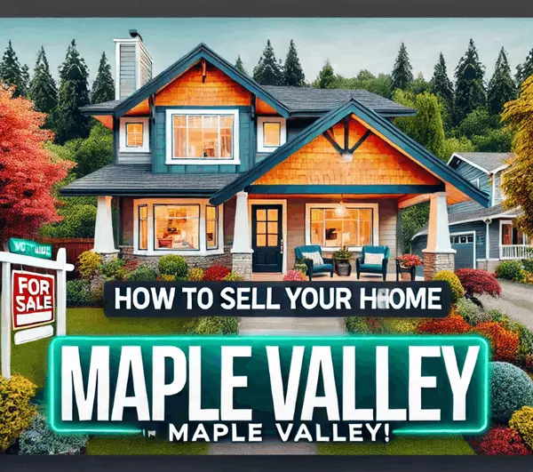 A Step-by-Step Guide to Selling Your Home in Maple Valley