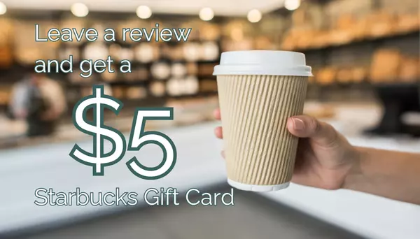 Leave a review and get a $5 Starbucks Gift Card