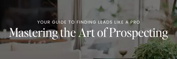 Mastering the Art of Prospecting: Your Guide to Finding Leads Like a Pro