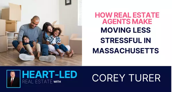 How Real Estate Agents Make Moving Less Stressful in Massachusetts,Corey Turer