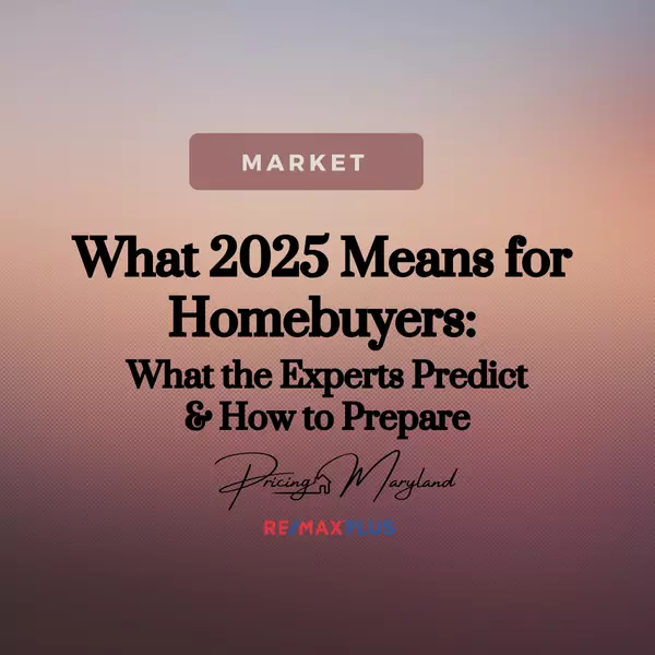 What 2025 Means for Homebuyers: What the Experts Predict & How to Prepare