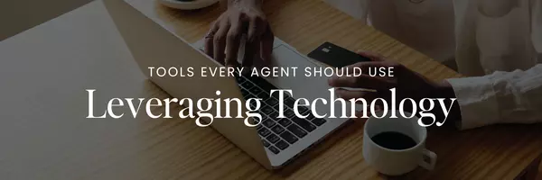 Leveraging Technology: Tools Every Agent Should Use