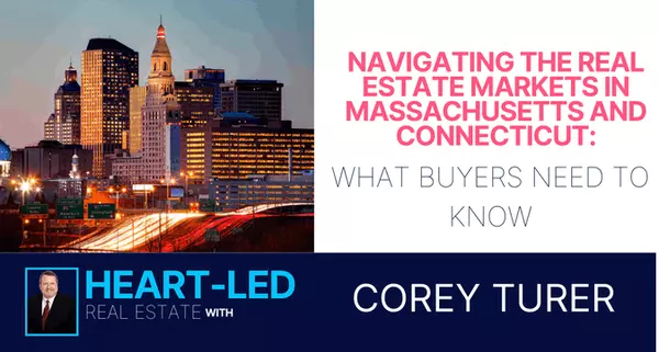Navigating the Real Estate Markets in Massachusetts and Connecticut: What Buyers Need to Know,Corey Turer