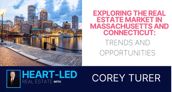 Exploring the Real Estate Market in Massachusetts and Connecticut: Trends and Opportunities,Corey Turer