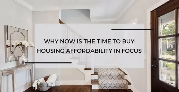 Why Now Is the Time to Buy: Housing Affordability in Focus