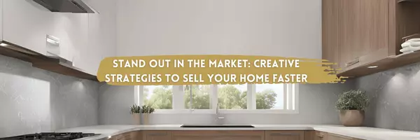 Stand Out in the Market: Creative Strategies to Sell Your Home Faster