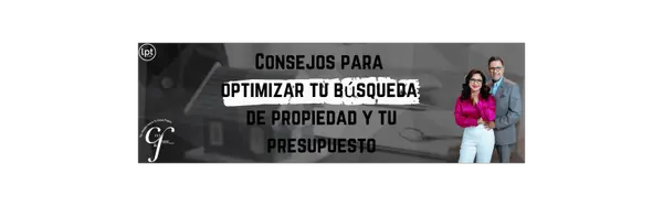 Consejos para optimizar tu búsqueda de propiedad y tu presupuesto,Cecy And Juan Group