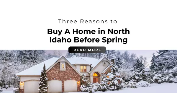 Three Reasons To Buy a Home in North Idaho Before Spring