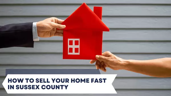 How to Sell Your Home Fast in Sussex County