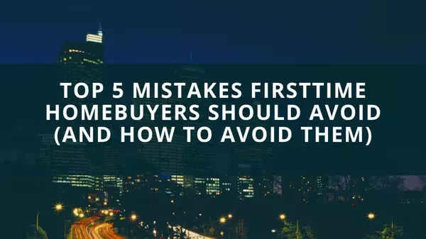 Top 5 Mistakes First-Time Homebuyers Should Avoid (And How to Avoid Them),Cyrene Dellinger