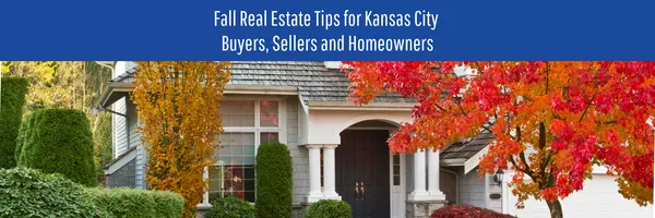 Fall Real Estate Tips for Kansas City Buyers, Sellers and Homeowners,New Heights KC