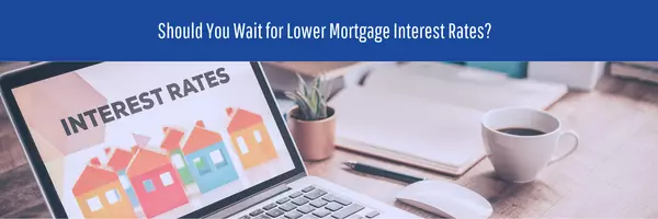 Waiting for Mortgage Interest Rates to Drop? Find Out the Pros and Cons