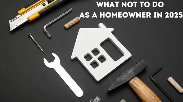 What NOT to Do as a Homeowner in 2025,Marina Golovatii