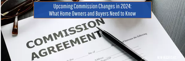 Upcoming Commission Structure Changes: What Homeowners and Home Buyers Need to Know,New Heights KC