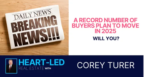 A Record Number of Buyers Plan To Move in 2025 – Will You?,Corey Turer